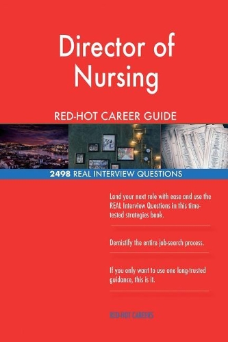 Director of Nursing RED-HOT Career Guide; 2498 REAL Interview Questions