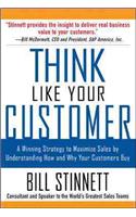 Think Like Your Customer: A Winning Strategy to Maximize Sales by Understanding and Influencing How and Why Your Customers Buy