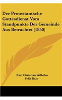 Protestantsche Gottesdienst Vom Standpunkte Der Gemeinde Aus Betrachtet (1850)