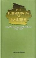 Foreshadowing of Bangladesh: Bengal Muslim League and Muslim Politics 1906-1947