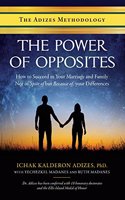 THE POWER OF OPPOSITES: How to Succeed in Your Marriage and Family Not in Spite of but Because of, your Differences