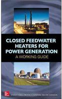 Closed Feedwater Heaters for Power Generation: A Working Guide