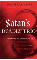 Satan`s Deadly Trio – Defeating the Deceptions of Jezebel, Religion and Witchcraft
