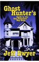 Ghost Hunter's Guide to The San Francisco Bay Area