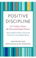 Positive Discipline for Today's Busy and Overwhelmed Parent