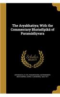 The Aryabhatiya; With the Commentary Bhatadîpikâ of Paramâdîçvara