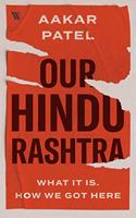 Our Hindu Rashtra: What It Is. How We Got Here: What It Is and How We Got Here