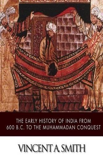 The Early History of India from 600 B.C. to the Muhammadan Conquest