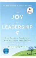 The Joy of Leadership: How Positive Psychology Can Maximize Your Impact (and Make You Happier) in a Challenging World