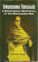 Ishwarchandra VidyaSagar : A Bicentennial Reappraisal of the Renaissance Man