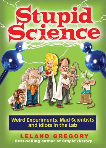 Stupid Science: Weird Experiments, Mad Scientists, and Idiots in the Lab Volume 4