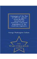 Campaigns of the War of 1812-15, Against Great Britain, Sketched and Criticised; With Brief Biographies of the American Engineers. - War College Series