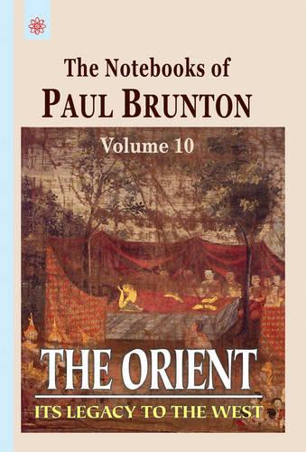 The Orient: The Notebooks of Paul Brunton - Vol. 10