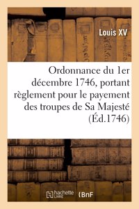 Ordonnance Du Roy Du 1er Décembre 1746, Portant Règlement Pour Le Payement Des Troupes de Sa Majesté