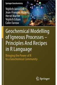 Geochemical Modelling of Igneous Processes – Principles And Recipes in R Language