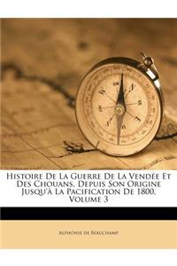 Histoire De La Guerre De La Vendée Et Des Chouans, Depuis Son Origine Jusqu'à La Pacification De 1800, Volume 3