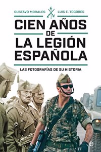 Cien anos de la Legion espanola: Las fotografias de su historia