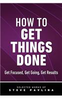 How to Get Things Done - Get Focused, Get Going, Get Results