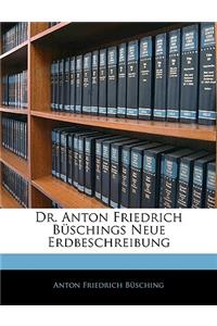Dr. Anton Friedrich Buschings Neue Erdbeschreibung