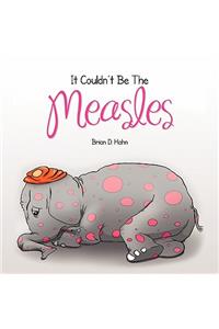 It Couldn't Be The Measles