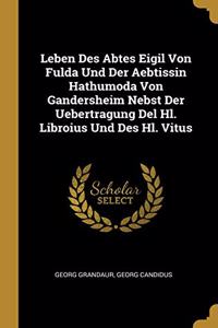 Leben Des Abtes Eigil Von Fulda Und Der Aebtissin Hathumoda Von Gandersheim Nebst Der Uebertragung Del Hl. Libroius Und Des Hl. Vitus
