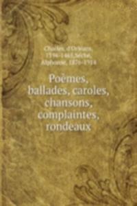 Poemes, ballades, caroles, chansons, complaintes, rondeaux