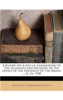 A Report on a Special Examination of the Accounts and Methods of the Office of the President of the Bronx ...