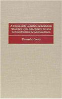 Treatise on the Constitutional Limitations Which Rest Upon the Legislative Power of the States of the American Union. (First Ed.)