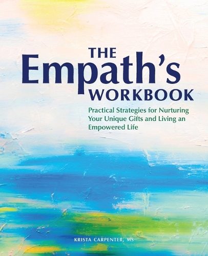 The Empath's Workbook: Practical Strategies for Nurturing Your Unique Gifts and Living an Empowered Life