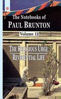 Religious Urge, Reverential Life: Volume 12: The Notebooks of Paul Brunton (Religious Urge, Reverential Life: The Notebooks of Paul Brunton)