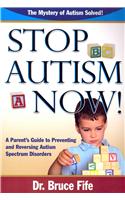 Stop Autism Now! a Parent's Guide to Preventing and Reversing Autism Spectrum Disorders