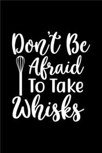 Don't Be Afraid To Take Whisks