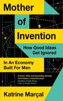 Mother of Invention: How Good Ideas Get Ignored in an Economy Built for Men