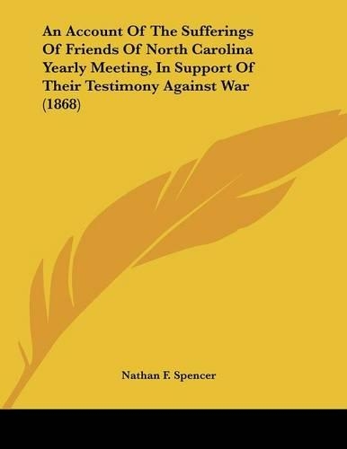 An Account Of The Sufferings Of Friends Of North Carolina Yearly Meeting, In Support Of Their Testimony Against War (1868)