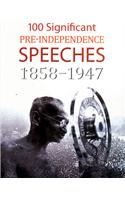 100 Significant Pre-Independence Speeches 1858-1947-