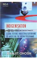 Indigenisation: Key to Self-Sufficiency and Strategic Capability : Global Defence Industrialisation and Re-Modeling the Indian Programme