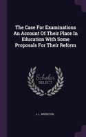 Case For Examinations An Account Of Their Place In Education With Some Proposals For Their Reform