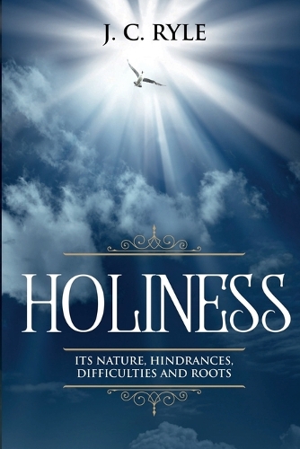 Holiness: It's Natures, Hindrances, Difficulties and Roots (Annotated)(2 Books by J. C. Ryle)