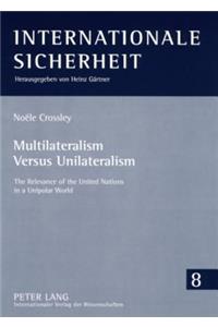Multilateralism Versus Unilateralism: The Relevance of the United Nations in a Unipolar World(8 Internationale Sicherheit)
