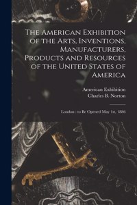 The American Exhibition of the Arts, Inventions, Manufacturers, Products and Resources of the United States of America