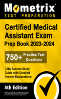 Certified Medical Assistant Exam Prep Book 2023-2024 - 750+ Practice Test Questions, CMA Secrets Study Guide with Detailed Answer Explanations
