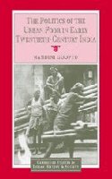 The Politics of the Urban Poor in Early Twentieth - Century India India Edition