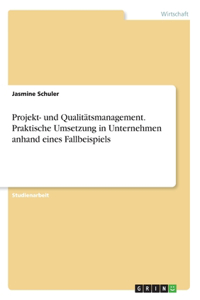 Projekt- und Qualitätsmanagement. Praktische Umsetzung in Unternehmen anhand eines Fallbeispiels