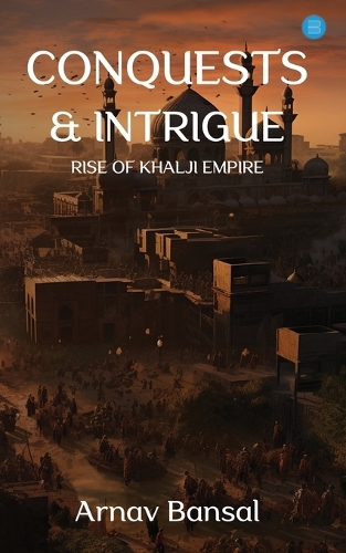 Conquests & Intrigue  Rise of Khalji Empire