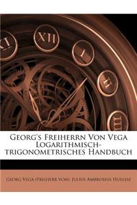 Georg's Freiherrn Von Vega Logarithmisch-Trigonometrisches Handbuch