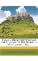 Examen Du Budget Proposé Par Le Ministre Des Finances Pour L'année 1817......