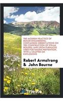 Modern Practice of Boiler Engineering, Containing Observations on the Construction of Steam Boilers; And Upon Furnaces Used for Smoke Prevention, with a Chapter on Explosions