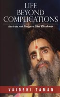 LIFE BEYOND COMPLICATIONS - tete-a-tete with Sadguru Shri Riteshwar