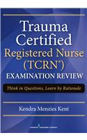 Trauma Certified Registered Nurse (TCRN (TM)) Examination Review