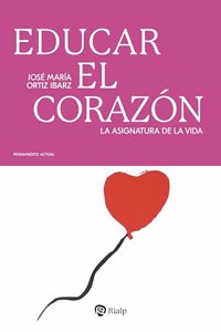 Educar el corazon: La asignatura de la vida